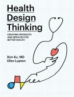 Health Design Thinking di Bon Ku, Ellen Lupton edito da Mit Press Ltd