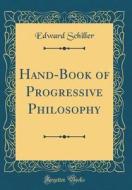 Hand-Book of Progressive Philosophy (Classic Reprint) di Edward Schiller edito da Forgotten Books