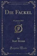 Die Fackel, Vol. 18: 18. Januar 1917 (Classic Reprint) di Karl Kraus edito da Forgotten Books