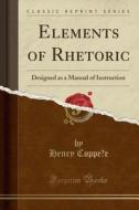 Elements of Rhetoric: Designed as a Manual of Instruction (Classic Reprint) di Henry Coppee edito da Forgotten Books