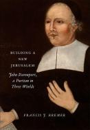 Building a New Jerusalem - John Davenport, a Puritan in Three Worlds di Francis J. Bremer edito da Yale University Press