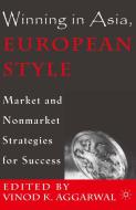 Winning in Asia, European Style: Market and Nonmarket Strategies for Success di V. Aggarwal edito da SPRINGER NATURE