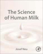 The Science of Human Milk di Josef Neu edito da ACADEMIC PR INC