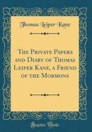 The Private Papers and Diary of Thomas Leiper Kane, a Friend of the Mormons (Classic Reprint) di Thomas Leiper Kane edito da Forgotten Books