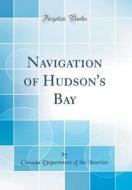 Navigation of Hudson's Bay (Classic Reprint) di Canada Department of the Interior edito da Forgotten Books