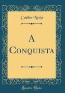 A Conquista (Classic Reprint) di Coelho Netto edito da Forgotten Books