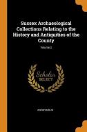 Sussex Archaeological Collections Relating To The History And Antiquities Of The County; Volume 2 di Anonymous edito da Franklin Classics Trade Press