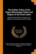 The Indian Tribes Of The Upper Mississippi Valley And Region Of The Great Lakes di Emma Helen Blair, Nicolas Perrot, Bacqueville De La Potherie edito da Franklin Classics Trade Press