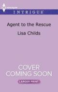 Agent to the Rescue di Lisa Childs edito da Harlequin