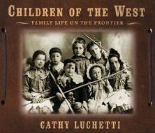 Children of the West: Family Life on the Frontier di Cathy Luchetti edito da W W NORTON & CO