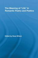 The Meaning of Life in Romantic Poetry and Poetics di Ross Wilson edito da Taylor & Francis Ltd