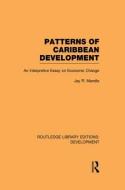 Patterns of Caribbean Development: An Interpretive Essay on Economic Change di Jay Mandle edito da ROUTLEDGE