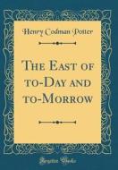 The East of To-Day and To-Morrow (Classic Reprint) di Henry Codman Potter edito da Forgotten Books