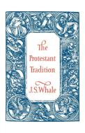 The Protestant Tradition di J. S. Whale edito da Cambridge University Press