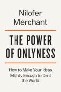 The Power Of Onlyness di Nilofer Merchant edito da Penguin Putnam Inc