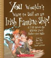 You Wouldn't Want to Sail on an Irish Famine Ship!: A Trip Across the Atlantic You'd Rather Not Make di Jim Pipe edito da FRANKLIN WATTS