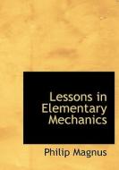 Lessons in Elementary Mechanics di Philip Magnus edito da BiblioLife