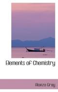 Elements Of Chemistry di Alonzo Gray edito da Bibliolife
