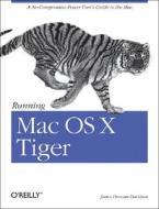 Running Mac OS X Tiger: A No-Compromise Power User's Guide to the Mac di Jason Deraleau, James Duncan Davidson edito da OREILLY MEDIA