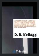 Autobiography of Dr. D. B. Kellogg di D. B. Kellogg edito da Trieste Publishing