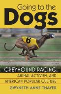 Going to the Dogs di Gwneth Anne Thayer edito da University Press of Kansas