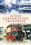 Luton Corporation Transport di Peter Rose edito da The History Press