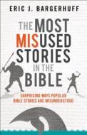 The Most Misused Stories in the Bible di Eric J. Bargerhuff edito da Baker Publishing Group