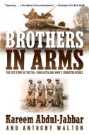 Brothers in Arms: The Epic Story of the 761st Tank Battalion, Wwii's Forgotten Heroes di Kareem Abdul-Jabbar, Anthony Walton edito da BROADWAY BOOKS