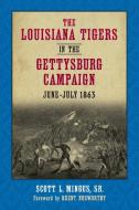 The Louisiana Tigers in the Gettysburg Campaign, June-July 1863 di Scott L. Mingus edito da LSU Press