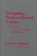 Designing Project-Based Science: Connecting Learners Through Guided Inquiry di Joseph L. Polman edito da Teachers College Press