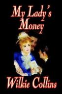 My Lady's Money by Wilkie Collins, Fiction di Wilkie Collins edito da Wildside Press