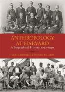 Anthropology at Harvard - A Biographical History, 1790-1940 di David L. Browman edito da Harvard University Press