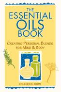 The Essential Oils Book di Colleen K. Dodt edito da Storey Books