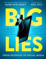 Big Lies: From Socrates to Social Media di Mark Kurlansky, Eric Zelz edito da TILBURY HOUSE PUBL