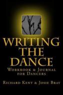 Writing the Dance: Workbook & Journal for Dancers di Richard Kent, Josie Bray edito da Writing Athletes