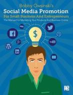 Social Media Promotion for Small Business and Entrepreneurs: The Manual for Marketing Yourself or Your Business Online di Bobby Owsinski edito da Bobby Owsinski Media Group