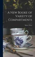 A New Booke of Variety of Compartments di Robert White edito da LIGHTNING SOURCE INC
