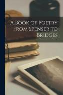 A Book of Poetry From Spenser to Bridges di Anonymous edito da LIGHTNING SOURCE INC