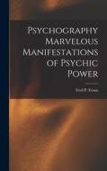 Psychography Marvelous Manifestations of Psychic Power di Fred P. Evans edito da LEGARE STREET PR