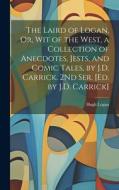 The Laird of Logan, Or, Wit of the West, a Collection of Anecdotes, Jests, and Comic Tales, by J.D. Carrick. 2Nd Ser. [Ed. by J.D. Carrick] di Hugh Logan edito da LEGARE STREET PR