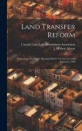 Land Transfer Reform: Proceedings of a Public Meeting Held in Toronto, on 12th February, 1890 di J. Herbert Mason edito da LEGARE STREET PR