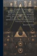 A Library of Freemasonry: Comprising its History, Antiquities, Symbols, Constitutions, Customs, etc., and Concordant Orders of Royal Arch, Knigh di Robert Freke Gould edito da LEGARE STREET PR