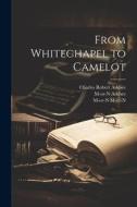From Whitechapel to Camelot di Charles Robert Ashbee, M-Or-N Ashbee, M-Or-N M-Or-N edito da LEGARE STREET PR