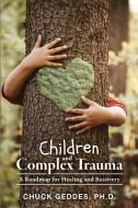 Children and Complex Trauma di Chuck Geddes edito da FriesenPress