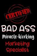Certified Bad Ass Miracle-Working Marketing Specialist: Funny Gift Notebook for Employee, Coworker or Boss di Genius Jobs Publishing edito da INDEPENDENTLY PUBLISHED