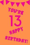You're 13 Happy Birthday!: Pink Orange Balloons - Thirteen 13 Yr Old Girl Journal Ideas Notebook - Gift Idea for 13th Ha di So Trendy edito da INDEPENDENTLY PUBLISHED