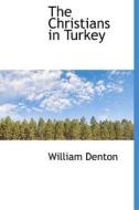 The Christians In Turkey di William Denton edito da Bibliolife