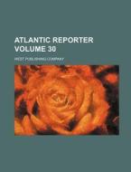 Atlantic Reporter Volume 30 di West Publishing Company edito da Rarebooksclub.com