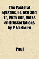 The Pastoral Epistles, Gr. Text And Tr., di Hastings Paul edito da General Books