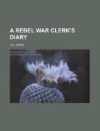 A Rebel War Clerk's Diary di J.b. Jones edito da Rarebooksclub.com